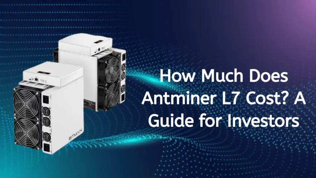 how-much-does-antminer-l7-cost_-a-guide-for-investors